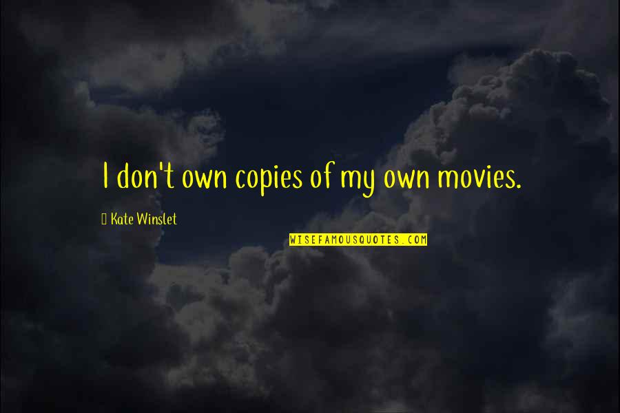 Incesssant Quotes By Kate Winslet: I don't own copies of my own movies. Incesssant Quotes By Kate Winslet: I don't own copies of my own movies.