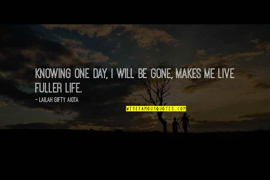 Incesssant Quotes By Lailah Gifty Akita: Knowing one day, I will be gone, makes Incesssant Quotes By Lailah Gifty Akita: Knowing one day, I will be gone, makes