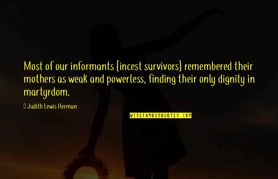 Incest Quotes By Judith Lewis Herman: Most of our informants [incest survivors] remembered their