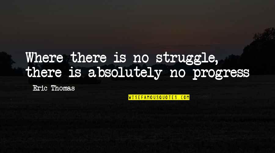 Incest Survivor Quotes By Eric Thomas: Where there is no struggle, there is absolutely