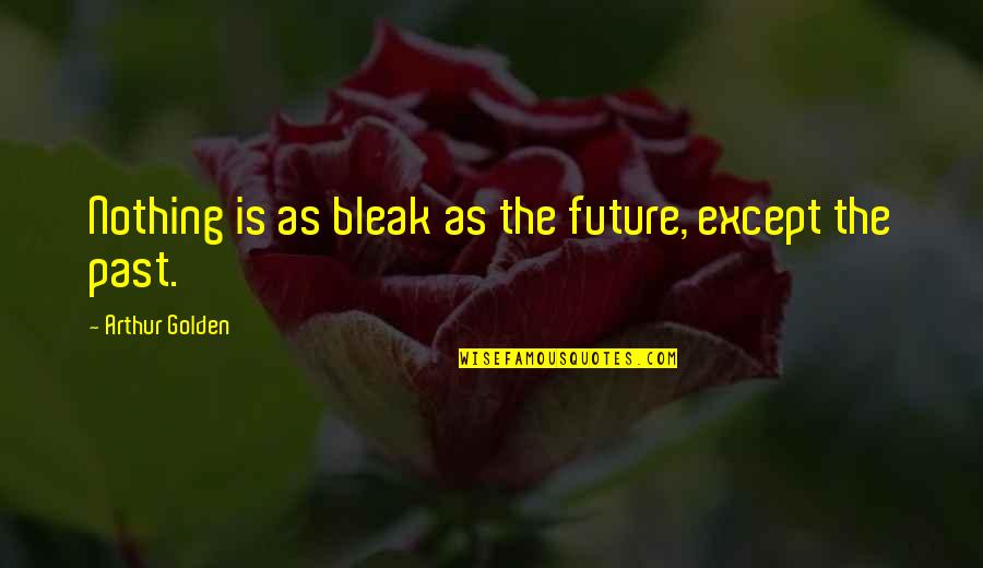 Incestuous Quotes By Arthur Golden: Nothing is as bleak as the future, except