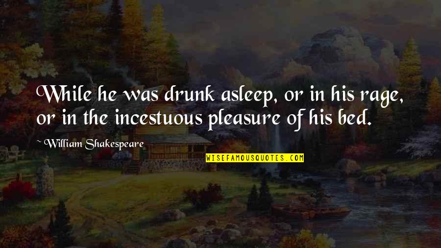 Incestuous Quotes By William Shakespeare: While he was drunk asleep, or in his