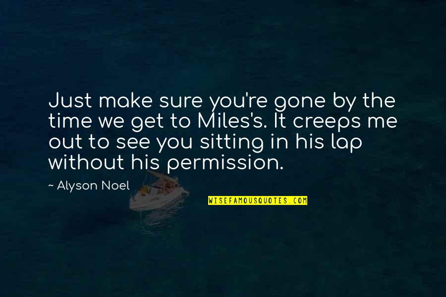 Inch And Miles Quotes By Alyson Noel: Just make sure you're gone by the time