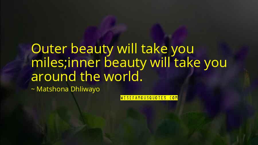 Inch And Miles Quotes By Matshona Dhliwayo: Outer beauty will take you miles;inner beauty will