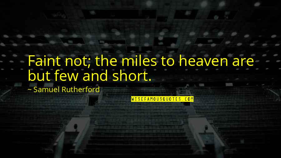 Inch And Miles Quotes By Samuel Rutherford: Faint not; the miles to heaven are but