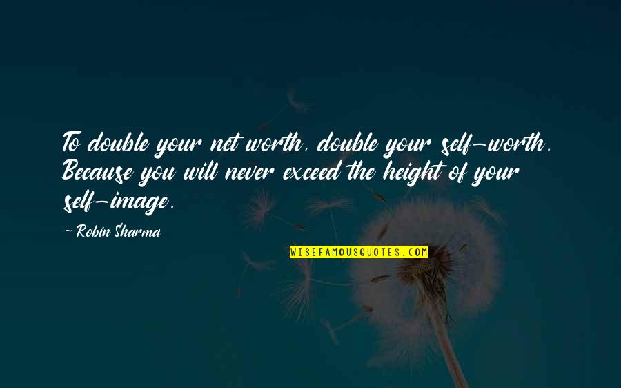 Inch Double Quotes By Robin Sharma: To double your net worth, double your self-worth.