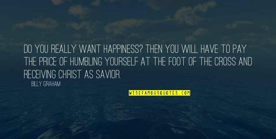 Inch Foot Quotes By Billy Graham: Do you really want happiness? Then you will