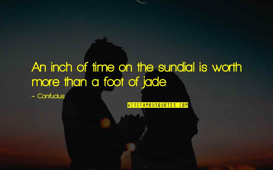 Inch Foot Quotes By Confucius: An inch of time on the sundial is