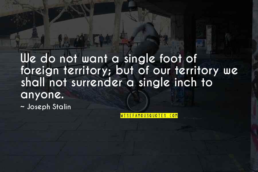 Inch Foot Quotes By Joseph Stalin: We do not want a single foot of