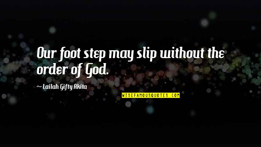 Inch Foot Quotes By Lailah Gifty Akita: Our foot step may slip without the order