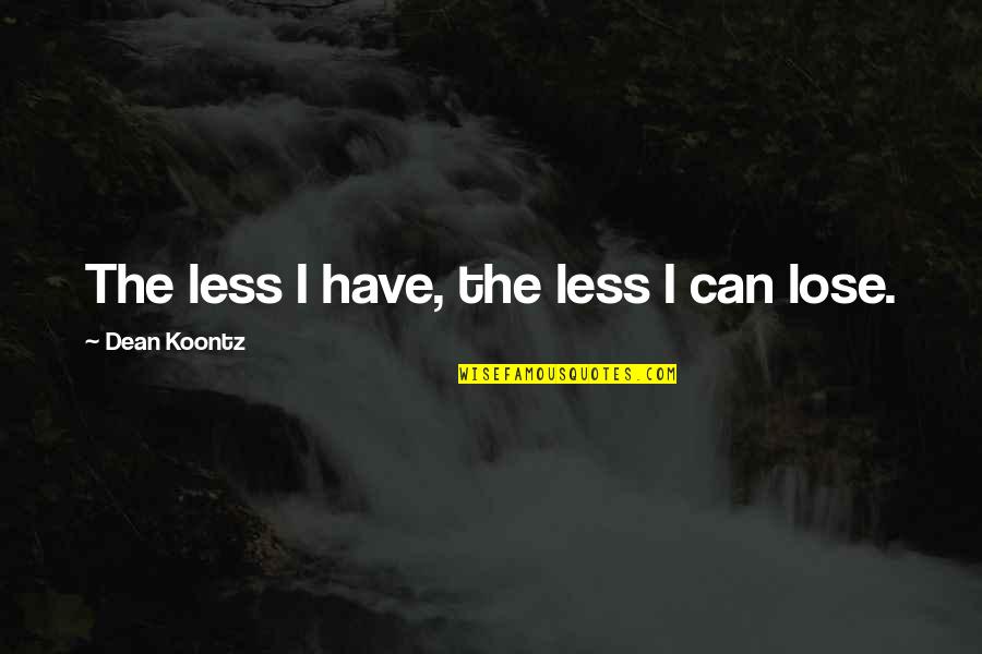 Inch Loss Quotes By Dean Koontz: The less I have, the less I can