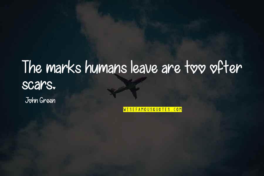 Inch Marks Quotes By John Green: The marks humans leave are too ofter scars. Inch Marks Quotes By John Green: The marks humans leave are too ofter scars.