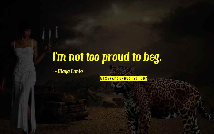 Inch Symbol Double Quotes By Maya Banks: I'm not too proud to beg. Inch Symbol Double Quotes By Maya Banks: I'm not too proud to beg.