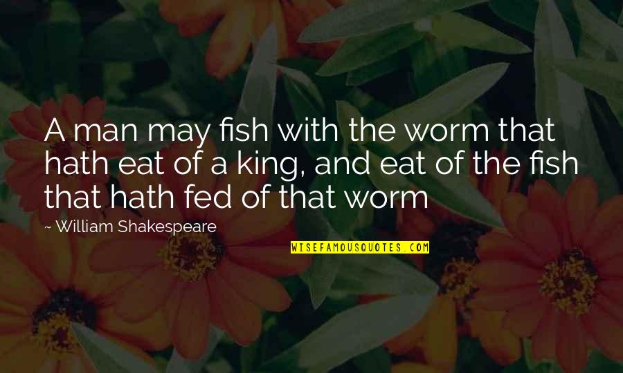 Inch Worm Quotes By William Shakespeare: A man may fish with the worm that
