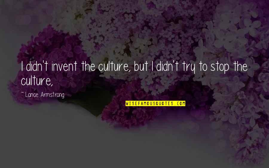 Inchangee Quotes By Lance Armstrong: I didn't invent the culture, but I didn't Inchangee Quotes By Lance Armstrong: I didn't invent the culture, but I didn't