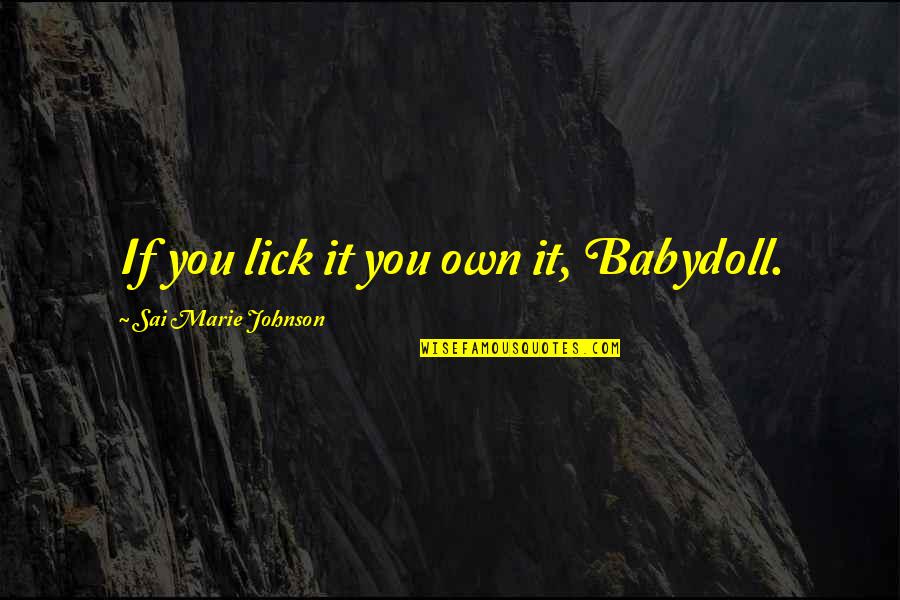 Inchangee Quotes By Sai Marie Johnson: If you lick it you own it, Babydoll. Inchangee Quotes By Sai Marie Johnson: If you lick it you own it, Babydoll.