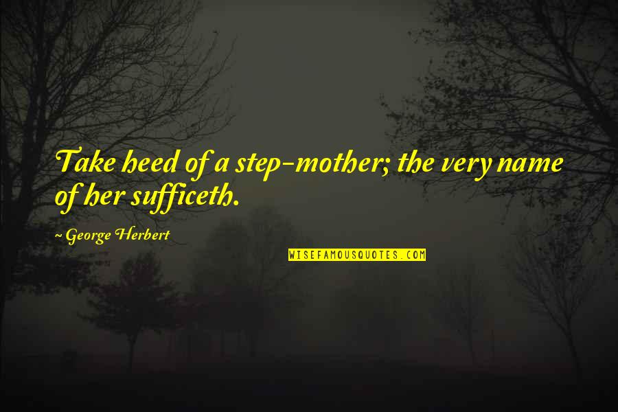 Incharitable Quotes By George Herbert: Take heed of a step-mother; the very name