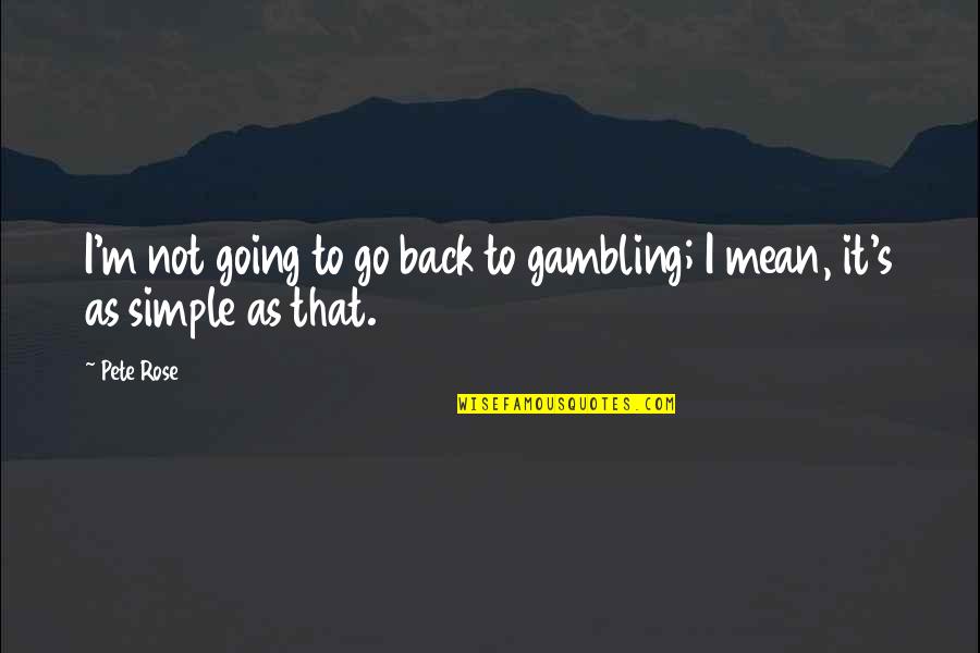 Inchbald A Simple Quotes By Pete Rose: I'm not going to go back to gambling;