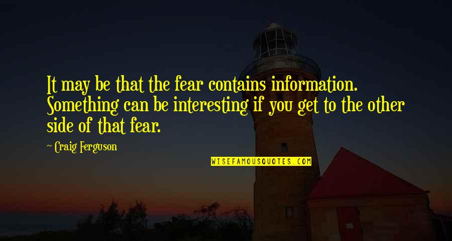 Inchbald School Quotes By Craig Ferguson: It may be that the fear contains information.