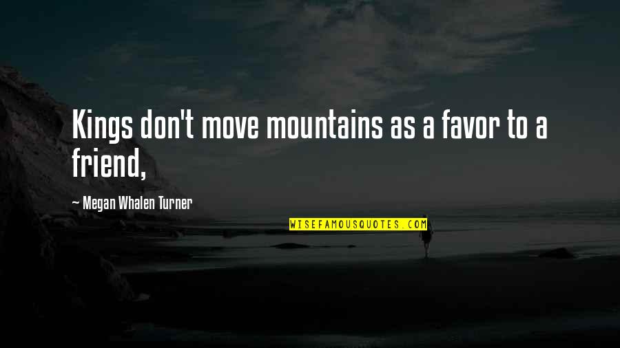 Inched Quotes By Megan Whalen Turner: Kings don't move mountains as a favor to