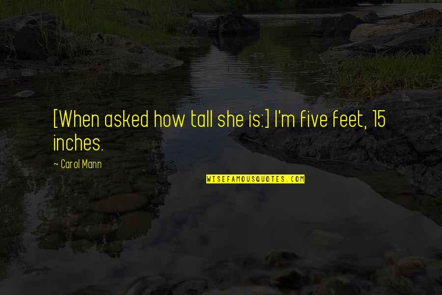 Inches To Feet Quotes By Carol Mann: [When asked how tall she is:] I'm five