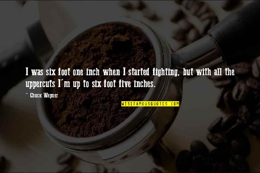 Inches To Feet Quotes By Chuck Wepner: I was six foot one inch when I