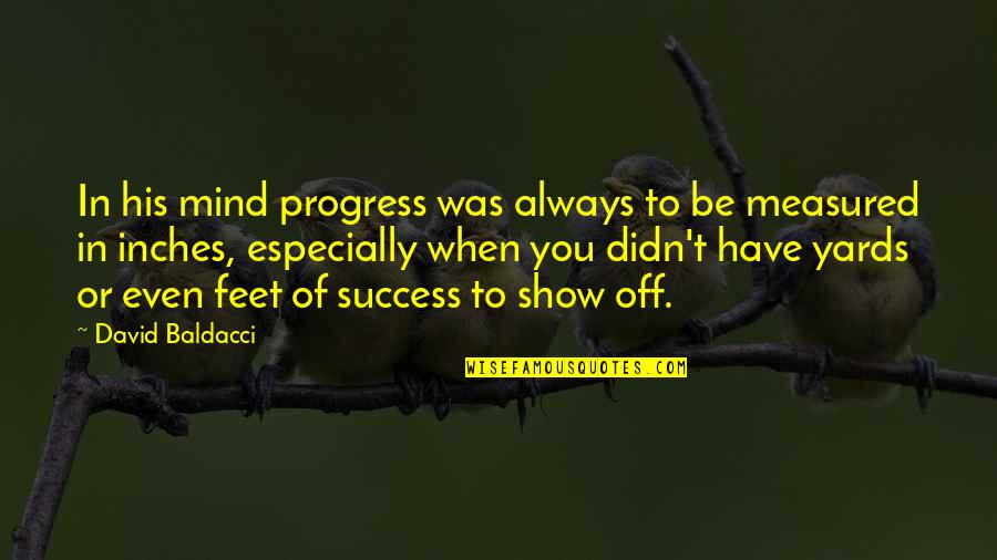 Inches To Feet Quotes By David Baldacci: In his mind progress was always to be