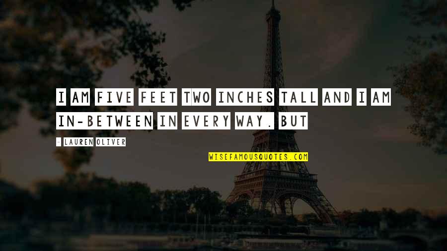 Inches To Feet Quotes By Lauren Oliver: I am five feet two inches tall and