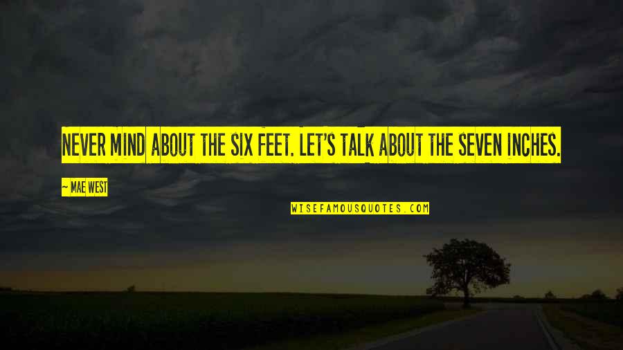 Inches To Feet Quotes By Mae West: Never mind about the six feet. Let's talk