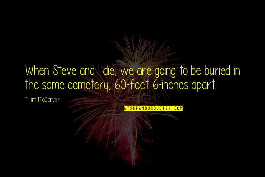 Inches To Feet Quotes By Tim McCarver: When Steve and I die, we are going