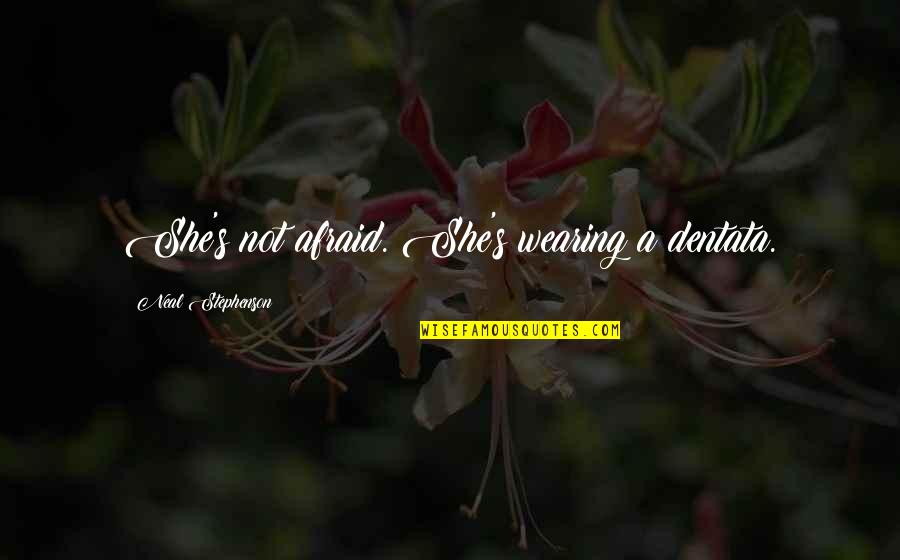 Inching Mode Quotes By Neal Stephenson: She's not afraid. She's wearing a dentata. Inching Mode Quotes By Neal Stephenson: She's not afraid. She's wearing a dentata.