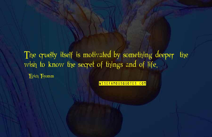 Inching Switch Quotes By Erich Fromm: The cruelty itself is motivated by something deeper: