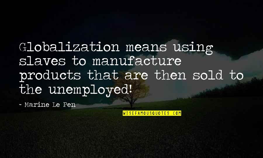 Inching Switch Quotes By Marine Le Pen: Globalization means using slaves to manufacture products that