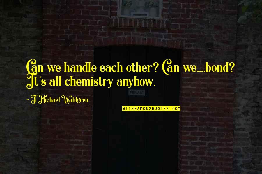 Inchiostro And Paper Quotes By J. Michael Wahlgren: Can we handle each other? Can we....bond? It's