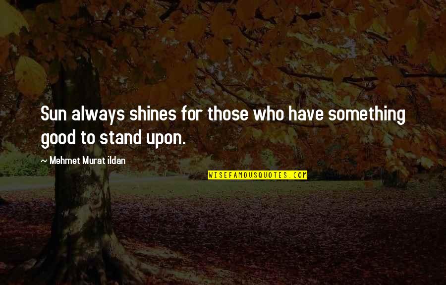 Inchizitia Catolica Quotes By Mehmet Murat Ildan: Sun always shines for those who have something Inchizitia Catolica Quotes By Mehmet Murat Ildan: Sun always shines for those who have something