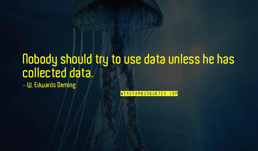 Inchling Carmel Quotes By W. Edwards Deming: Nobody should try to use data unless he