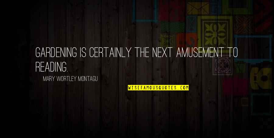 Inchoate Offenses Quotes By Mary Wortley Montagu: Gardening is certainly the next amusement to reading.