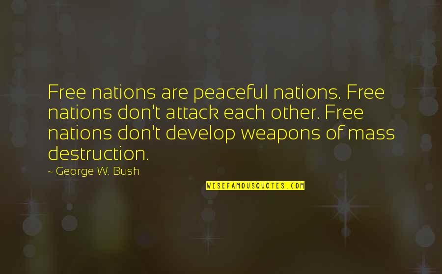 Inchworm Quotes By George W. Bush: Free nations are peaceful nations. Free nations don't