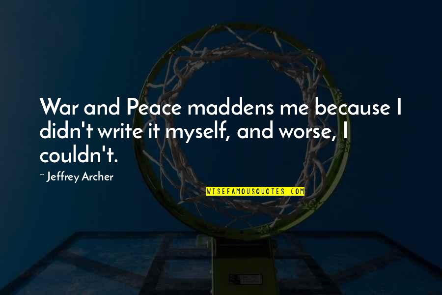 Inchworm Quotes By Jeffrey Archer: War and Peace maddens me because I didn't