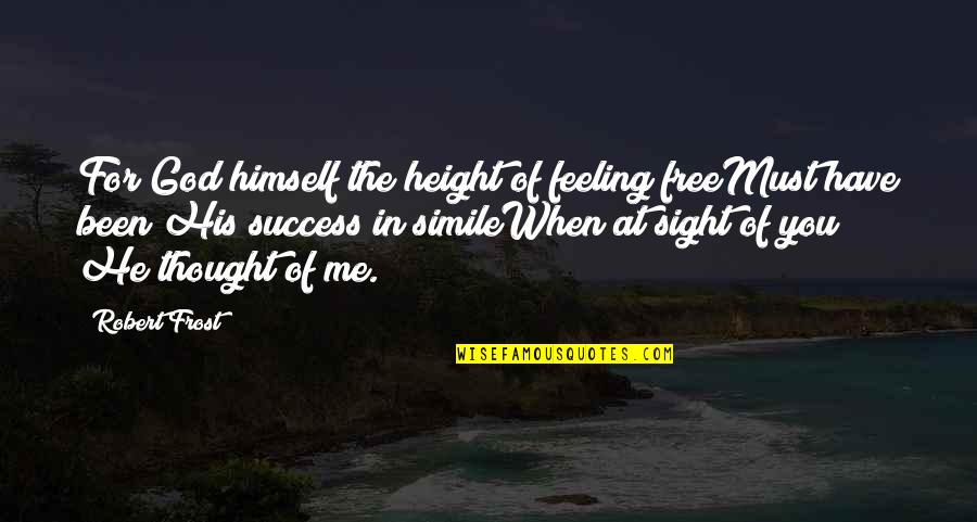 Inciampare Quotes By Robert Frost: For God himself the height of feeling freeMust Inciampare Quotes By Robert Frost: For God himself the height of feeling freeMust