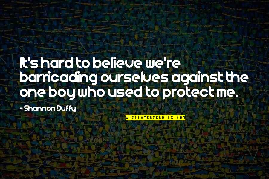 Inciampare Significato Quotes By Shannon Duffy: It's hard to believe we're barricading ourselves against Inciampare Significato Quotes By Shannon Duffy: It's hard to believe we're barricading ourselves against