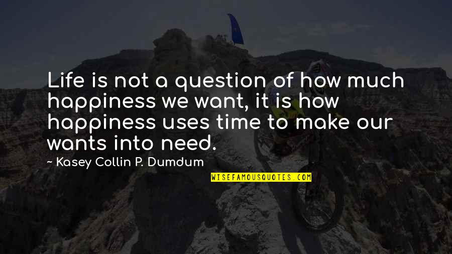 Incidences Of People Quotes By Kasey Collin P. Dumdum: Life is not a question of how much