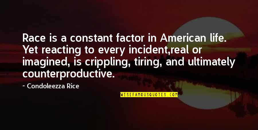 Incident Quotes By Condoleezza Rice: Race is a constant factor in American life.