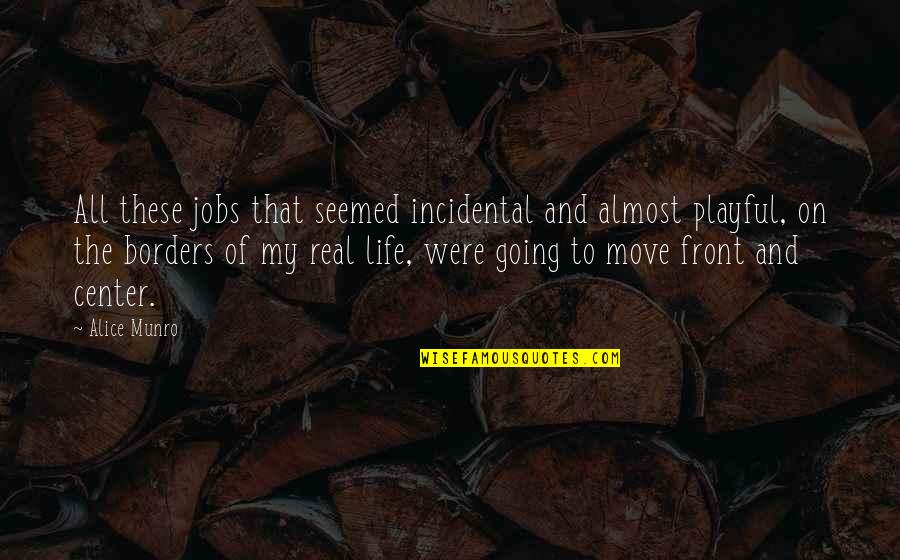 Incidental Quotes By Alice Munro: All these jobs that seemed incidental and almost