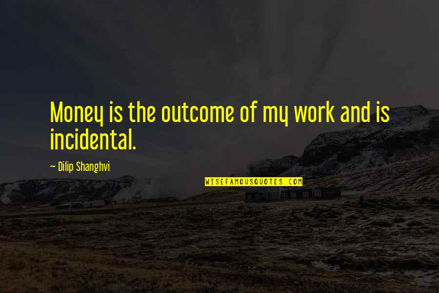 Incidental Quotes By Dilip Shanghvi: Money is the outcome of my work and