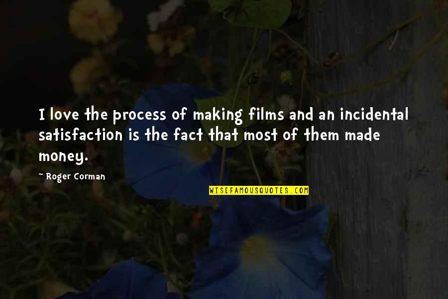 Incidental Quotes By Roger Corman: I love the process of making films and