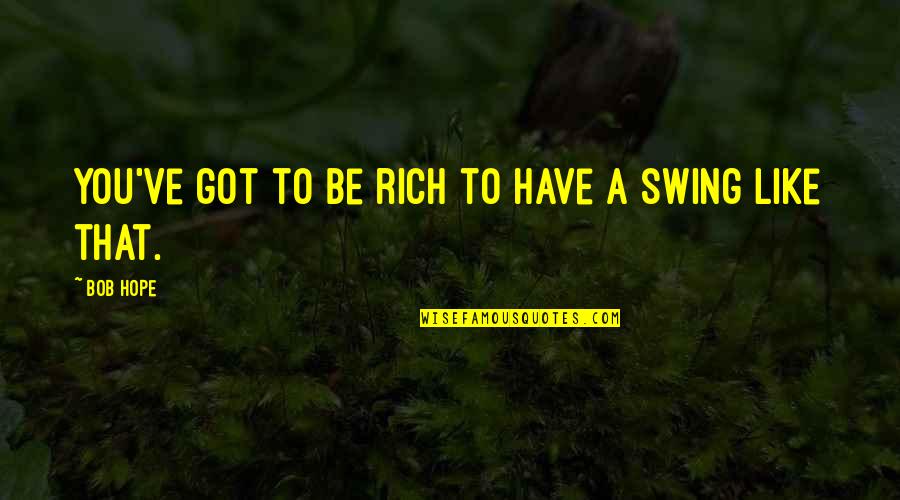Incidentally Synonyms Quotes By Bob Hope: You've got to be rich to have a