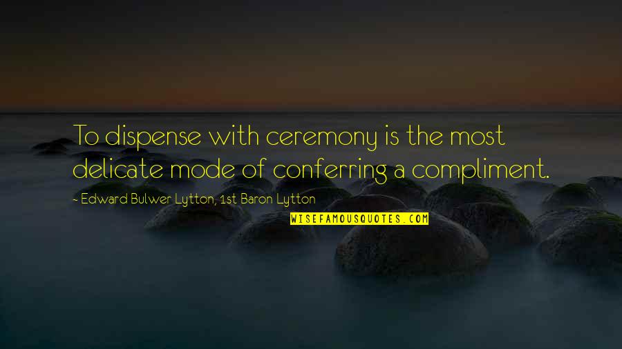 Incidente Probatorio Quotes By Edward Bulwer-Lytton, 1st Baron Lytton: To dispense with ceremony is the most delicate Incidente Probatorio Quotes By Edward Bulwer-Lytton, 1st Baron Lytton: To dispense with ceremony is the most delicate