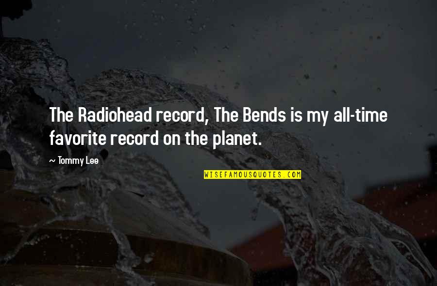 Incidently Quotes By Tommy Lee: The Radiohead record, The Bends is my all-time