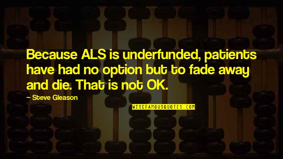 Incidere In Inglese Quotes By Steve Gleason: Because ALS is underfunded, patients have had no Incidere In Inglese Quotes By Steve Gleason: Because ALS is underfunded, patients have had no